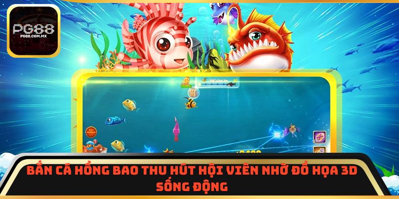 Bắn Cá Hồng Bao thu hút hội viên nhờ đồ họa 3D sống động