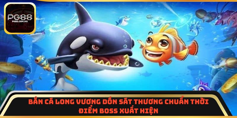 Bắn Cá Long Vương dồn sát thương chuẩn thời điểm boss xuất hiện