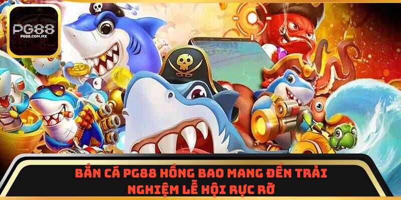 Bắn cá PG88 Hồng Bao mang đến trải nghiệm lễ hội rực rỡ