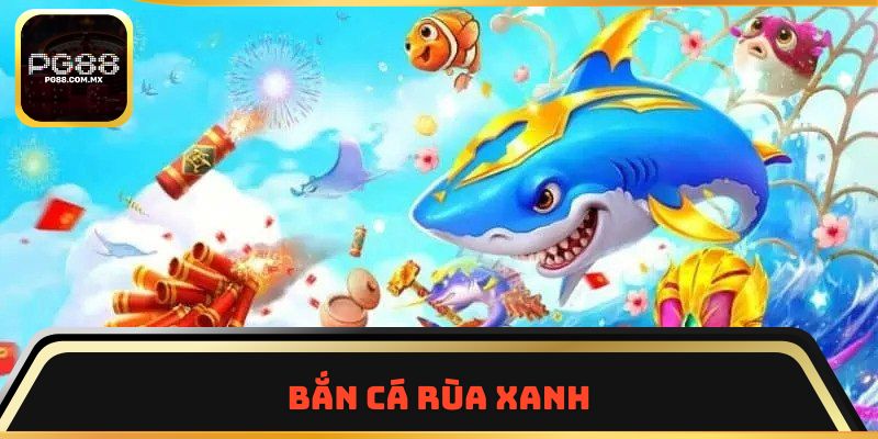 Bắn Cá Rùa Xanh
