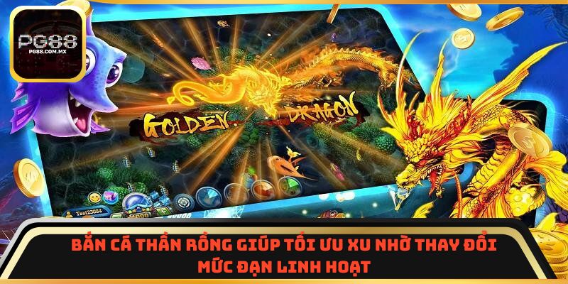 Bắn Cá Thần Rồng giúp tối ưu xu nhờ thay đổi mức đạn linh hoạt