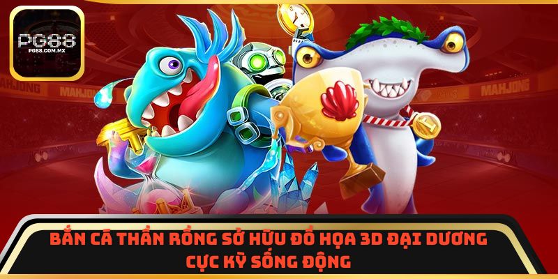 Bắn Cá Thần Rồng sở hữu đồ họa 3D đại dương cực kỳ sống động