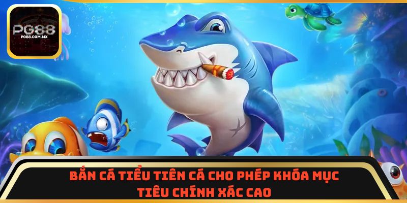 Bắn Cá Tiểu Tiên Cá cho phép khóa mục tiêu chính xác cao