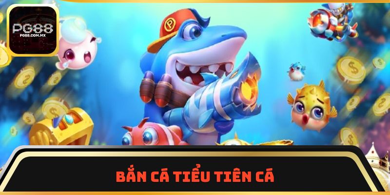 Bắn Cá Tiểu Tiên Cá