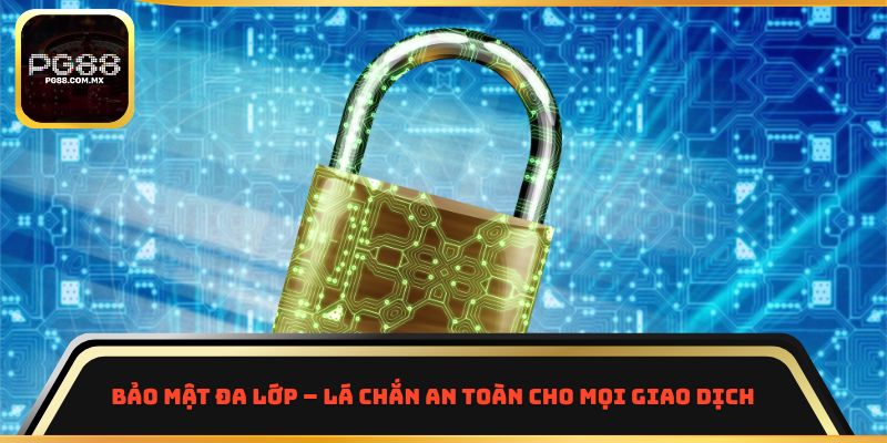 Bảo mật đa lớp - Lá chắn an toàn cho mọi giao dịch