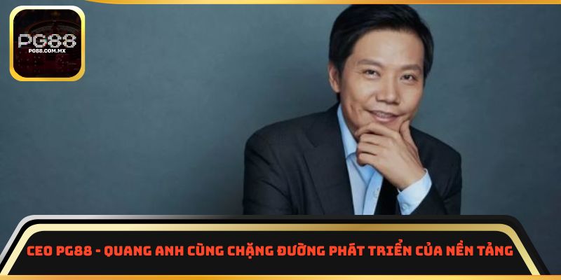 CEO PG88 - Quang Anh cùng chặng đường phát triển của nền tảng