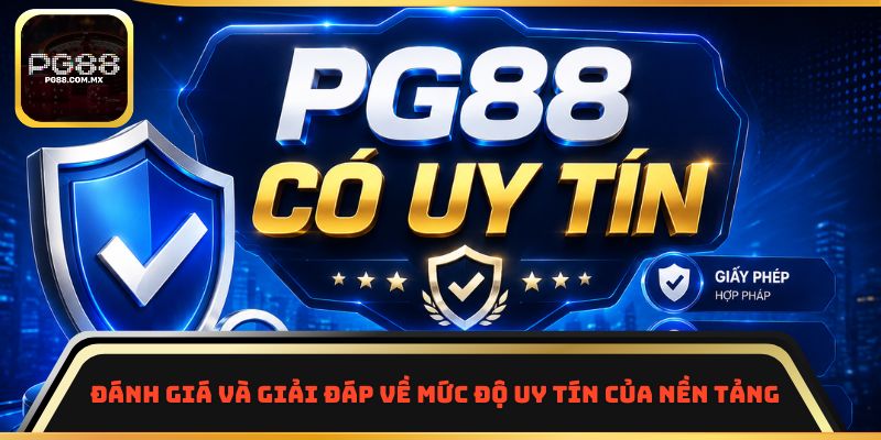 Đánh giá và giải đáp về mức độ uy tín của nền tảng 