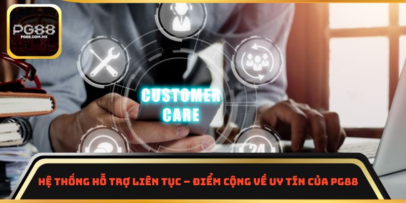 Hệ thống hỗ trợ liên tục - Điểm cộng về uy tín của PG88