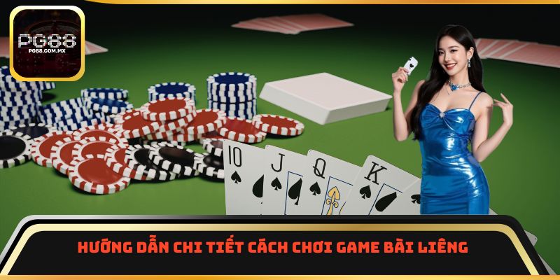 Hướng dẫn chi tiết cách chơi game bài Liêng