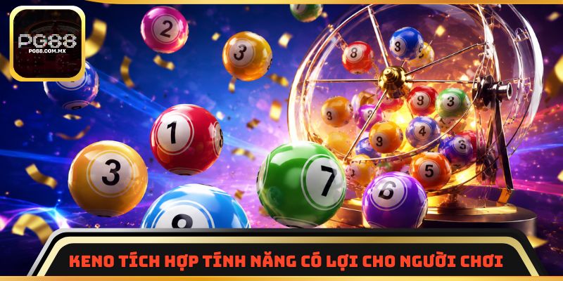 Keno tích hợp nhiều tính năng có lợi cho người chơi