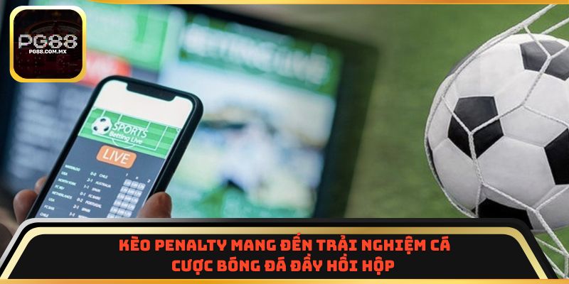Kèo penalty mang đến trải nghiệm cá cược bóng đá đầy hồi hộp
