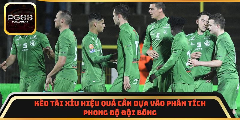 Kèo tài xỉu hiệu quả cần dựa vào phân tích phong độ đội bóng