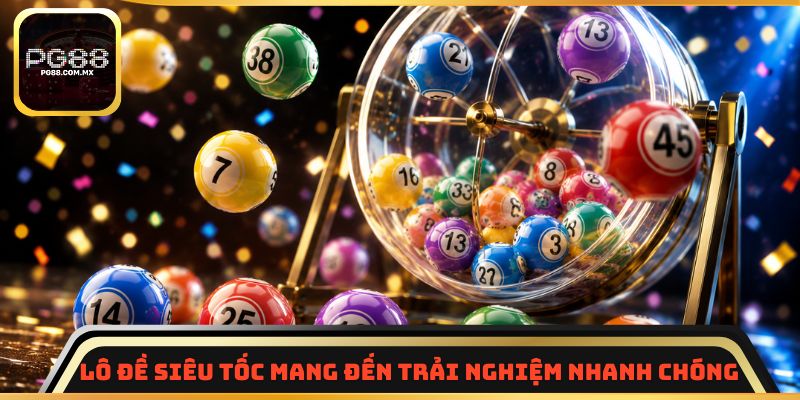 Lô đề siêu tốc mang đến trải nghiệm nhanh chóng