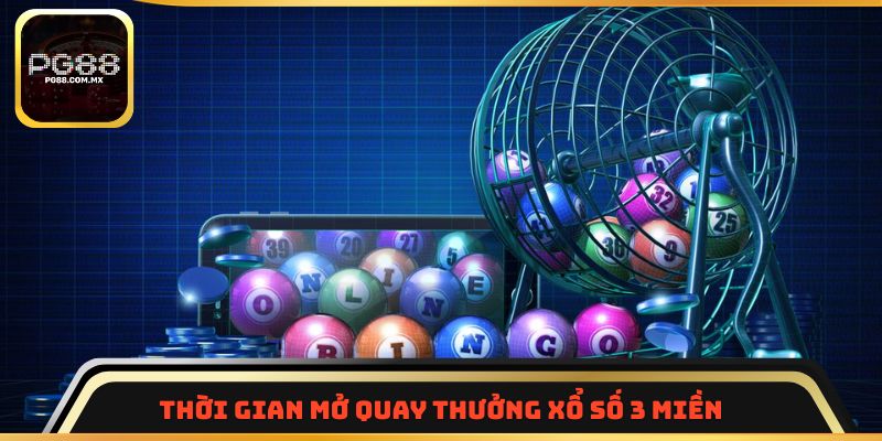 Thời gian mở quay thưởng xổ số 3 miền
