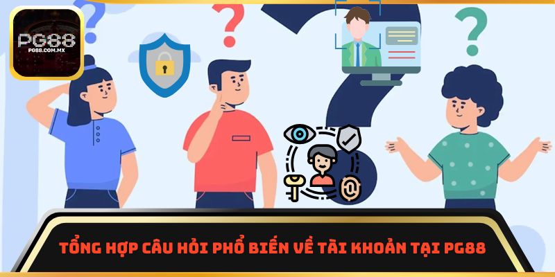 Tổng hợp câu hỏi phổ biến về tài khoản tại PG88 