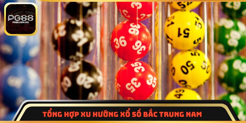 Tổng hợp xu hướng xổ số bắc trung nam hiện nay